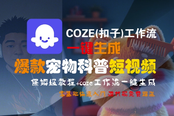 COZE(扣子)工作流一键生成爆款宠物科普短视频，保姆级教程，0基础快速入门-21资源库