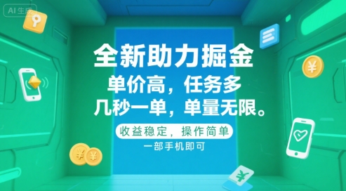 全新助力掘金 ，单价高 ，任务多 ，几秒一单 ，单量无限，收益稳定，操作简单，一部手机即可【揭秘】-21资源库