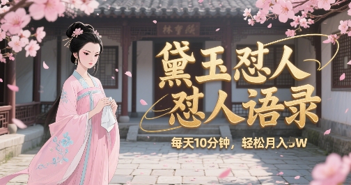 林黛玉怼人语录怼人鸡汤，AI产出图片视频文案，每天十分钟，创作者分成月收益1W+-21资源库