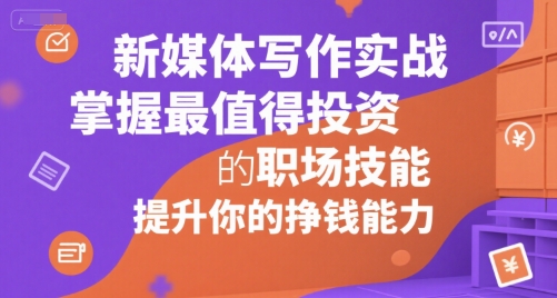 新媒体写作实战，学握最值得投资的职场技能，提升你的挣钱能力-21资源库
