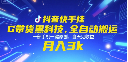 抖音快手挂G带货黑科技，全自动搬运，一部手机一键原创，当天见收益，月入3k+【揭秘】-21资源库