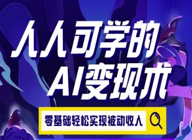 人人可学的AI变现术，零基础轻松实现被动收入-21资源库