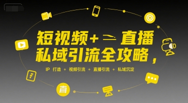 短视频+直播私域引流全攻略，IP打造 +视频引流 +直播引流 +私域沉淀-21资源库