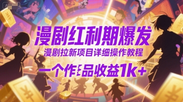 漫剧红利期爆发，漫剧拉新项目详细操作教程，一个作品收益1k+-21资源库