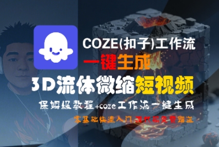 COZE(扣子)工作流一键生成3D流体微缩短视频，保姆级教程，零基础快速入门-21资源库