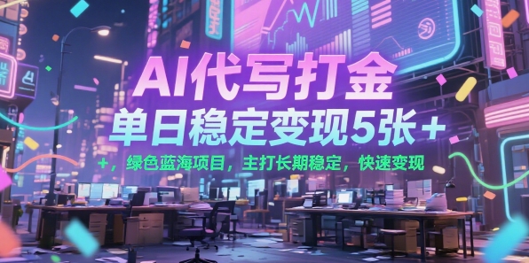 AI代写打金，单日稳定变现5张+，绿色蓝海项目，主打长期稳定，快速变现【揭秘】-21资源库