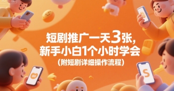 短剧推广一天3张，新手小白1个小时学会(附短剧详细操作流程)-21资源库
