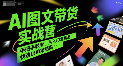 AI图文带货实战营，手把手教学，从入门到精通，快速出单拿结果-21资源库