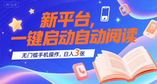 新平台，一键启动自动阅读，无门槛手机操作，日入3张+【揭秘】-21资源库