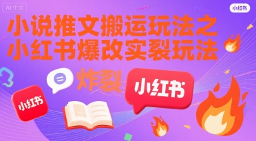 小说推文搬运玩法之小红书，小红书爆改实长炸裂玩法-21资源库