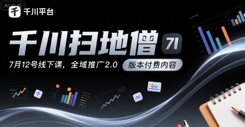 千川扫地僧7月12号线下课，千川投放，全域推广2.0版本付费内容-21资源库