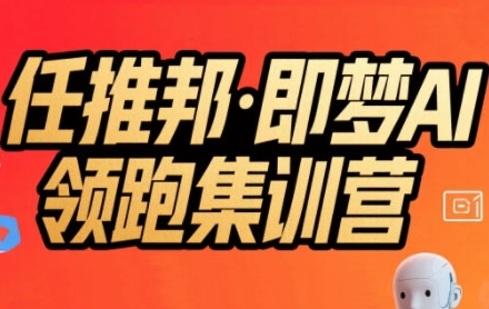 任推邦·即梦AI领跑集训营，低粉号冷启动，单条视频变现1.2W实操-21资源库