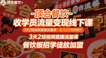 顶合餐饮-收学员流量变现线下课，3天2短视频直播流量课，餐饮板招学徒放加盟-21资源库