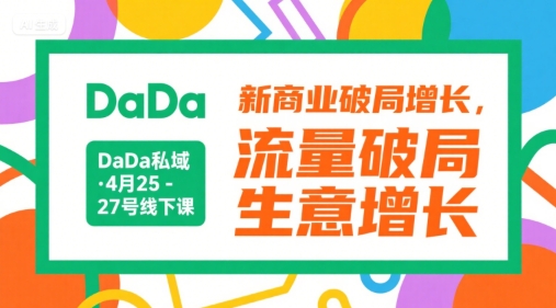 DaDa私域·4月25-27号线下课，新商业破局增长，流量破局，生意增长-21资源库