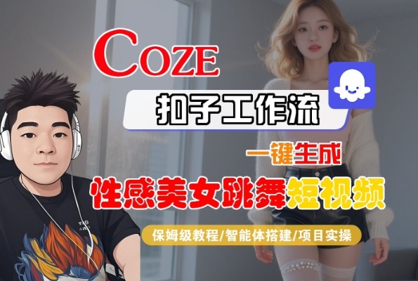 Coze扣子工作流一键生成性感美女跳舞短视频，保姆级教程-智能体搭建-项目实操-21资源库