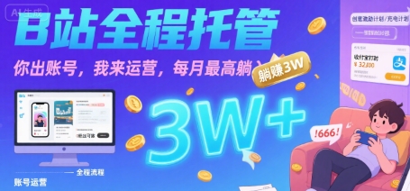 【B站全程托管 】你出账号，我来运营，每月最高躺入3W【揭秘】-21资源库