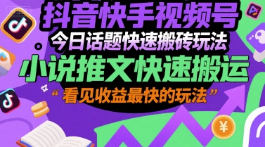 抖音快手视频号今日话题快速搬砖玩法，小说推文快速搬运，看见收益最快的玩法-21资源库