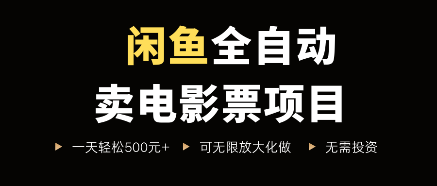 闲鱼全自动卖电影票项目，一单5元-30米，新手一天轻松5张+，无脑操作，零投入【揭秘】-21资源库