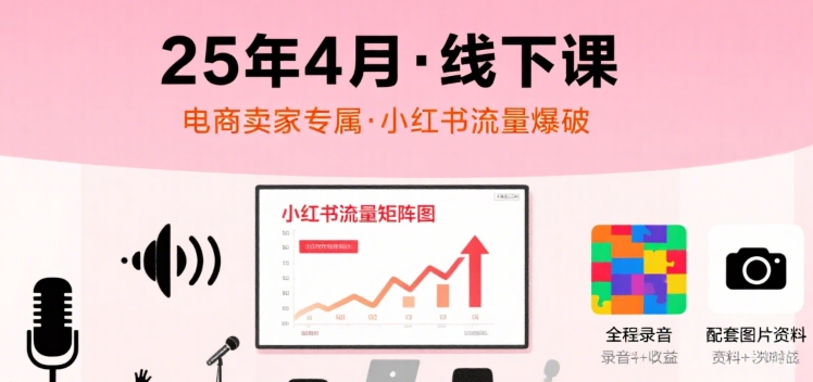 小红书25年4月线下课程，电商卖家小红书流量课，录音+图片-21资源库