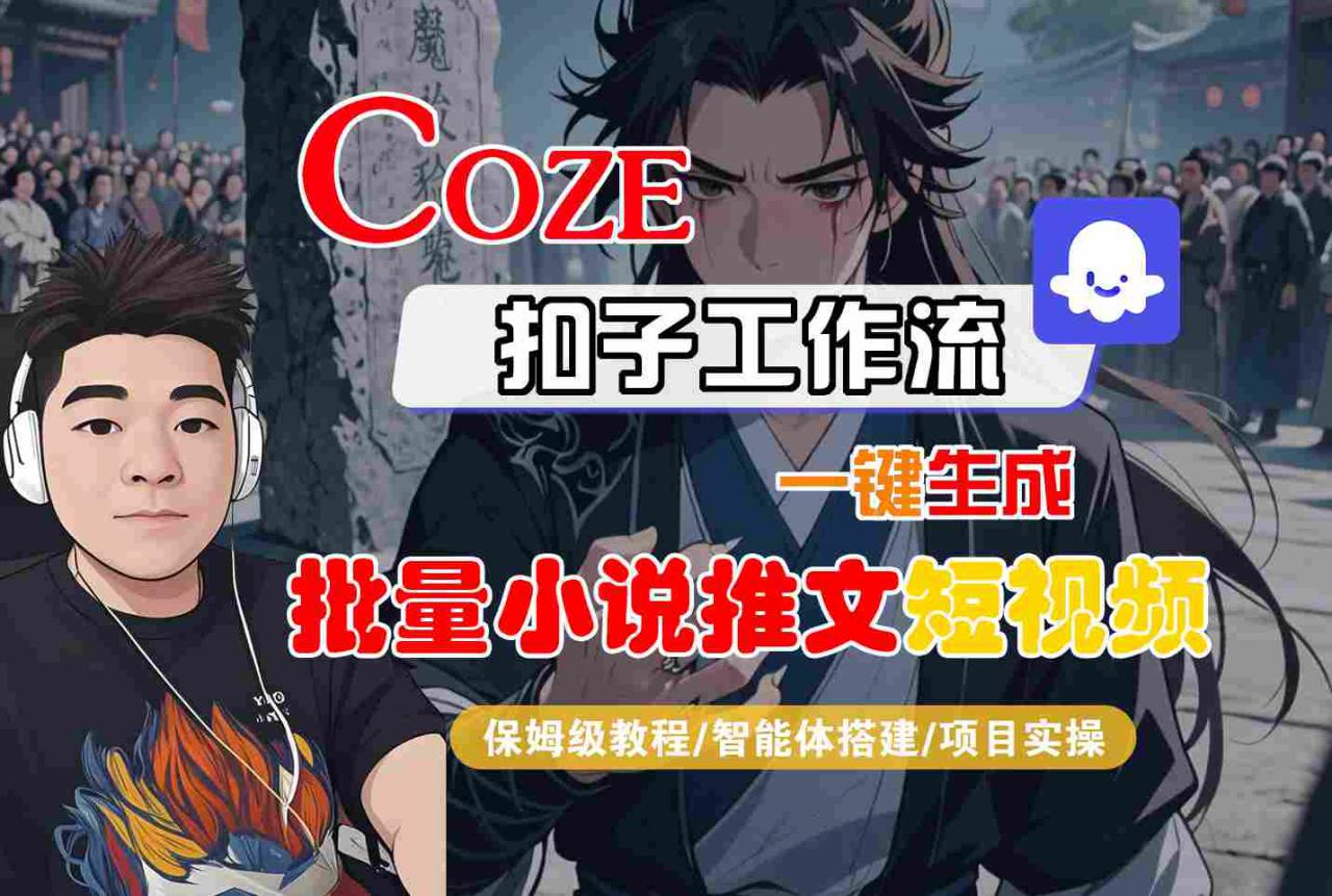 COZE扣子工作流一键生成批量小说推文短视频，保姆级教程-智能体搭建-项目实操-21资源库
