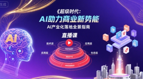 超级时代：AI助力商业新势能直播课，AI产业化落地全景指南-21资源库