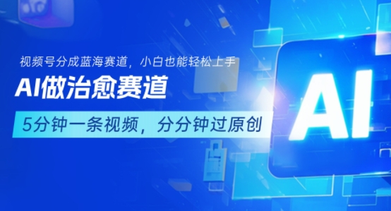 用AI做治愈赛道，结合视频号分成计划，小白也能轻松上手-21资源库