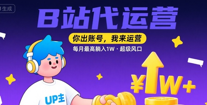 【B站代运营 】你出账号，我来运营，每月最高躺入1W，超级风口【揭秘】-21资源库