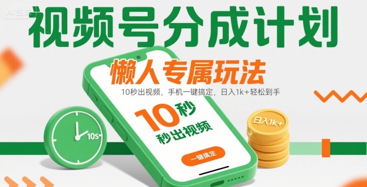 视频号分成计划懒人专属玩法：10 秒出视频，手机一键搞定，日入1k+ 轻松到手【揭秘】-21资源库