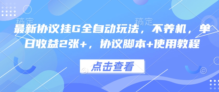 最新协议挂G全自动玩法，不用养机，单日收益2张+，协议脚本+使用教程【揭秘】-21资源库