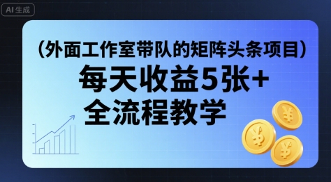 外面工作室带队的矩阵头条挂G项目，每天收益5张+，全流程教学【附全套工具】-21资源库