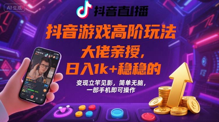 抖音游戏大佬高阶玩法，日入 1k + 稳稳的，变现立竿见影，简单无脑，一部手机即可操作【揭秘】-21资源库