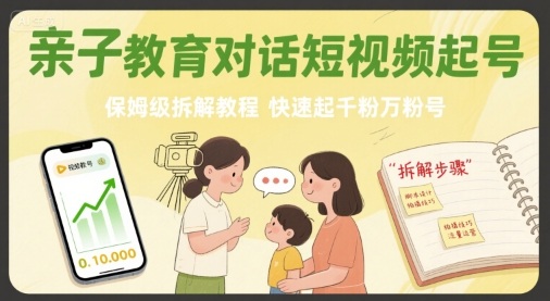 亲子教育对话短视频起号，保姆级拆解教程，快速起千粉万粉号-21资源库