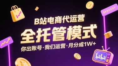 B站电商代运营，全托管模式，你出账号，我们来运营，每月分成1W+【揭秘】-21资源库