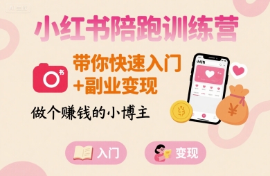 小红书陪跑训练营，带你快速入门+副业变现，做个賺钱的小博主-21资源库