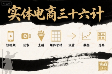 实体电商三十六计，短视频-获客-直播-矩阵营销-流量-数据-选品-21资源库