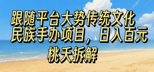 跟随平台大势传统文化民族手办项目，操作非常简单，日入1张-21资源库
