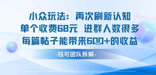 小众玩法再次刷新认知单个收费68米进群人数很多每篇帖子能带来6张的收益-21资源库
