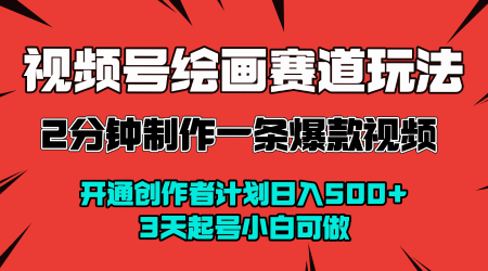 视频号绘画赛道暴力变现玩法，2分钟制作一条爆款视频，开通创作者计划日入多张，3天起号小白可做-21资源库