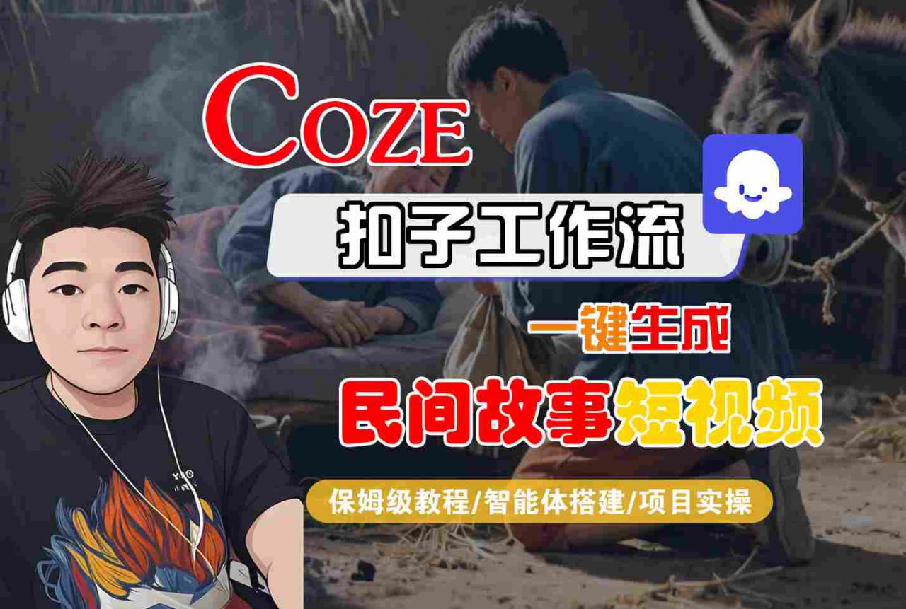 Coze扣子工作流一键生成民间故事短视频，保姆级教程-智能体搭建-项目实操-21资源库