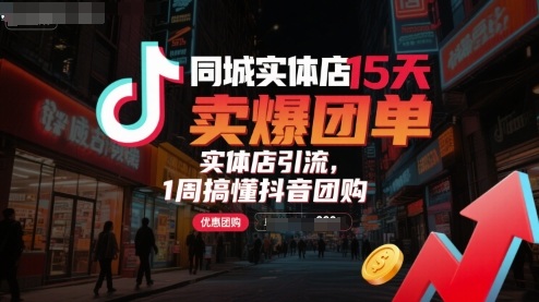 同城实体店15天卖爆团单，实体店引流，1周搞懂抖音团购-21资源库