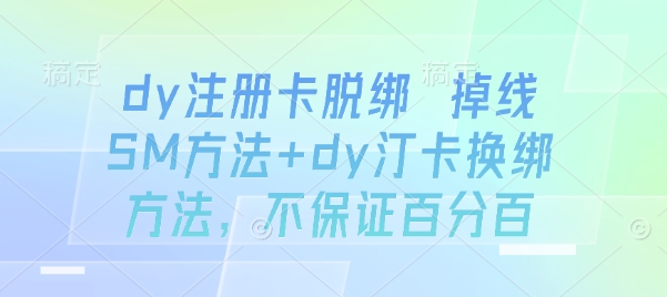 dy注册卡脱绑 掉线SM方法+dy汀卡换绑方法，不保证百分百-21资源库