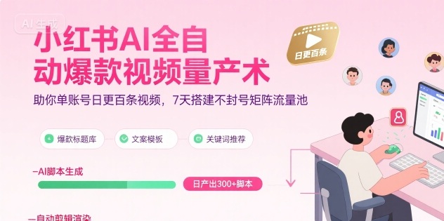 小红书AI全自动爆款视频量产术，助你单账号日更百条视频，7天搭建不封号矩阵流量池-21资源库