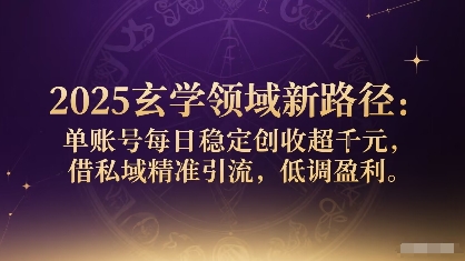 2025玄学领域新路径：单账号每日稳定创收1k+，借私域精准引流，低调盈利-21资源库