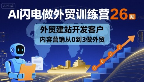 AI闪电做外贸训练营26期，外贸建站开发客户内容营销从0到3做外贸-21资源库