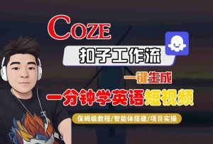 COZE扣子工作流一键生成一分钟学英语短视频，保姆级教程-智能体搭建-项目实操-21资源库