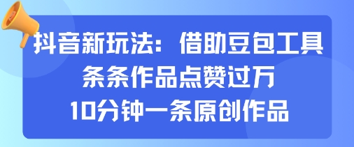 抖音新玩法，借助豆包工具，条条作品点赞过万，10分钟一条原创作品-21资源库