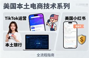 美国本土电商技术，Tiktok 运营篇+美国小红书篇+本土银行篇-21资源库