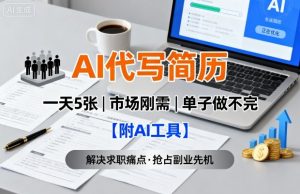 AI代写简历，一天5张，今年找工作难，市场刚需，单子做不完【附AI工具】-21资源库