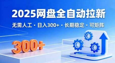 2025网盘全自动拉新，无需人工，日入3张，长期稳定，可矩阵【揭秘】-21资源库