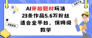 AI穿越题材玩法：23条作品收获5.6W粉丝适合全平台，保姆级教学-21资源库